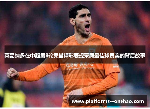 莱昂纳多在中超第8轮凭借精彩表现荣膺最佳球员奖的背后故事