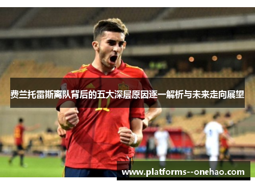 费兰托雷斯离队背后的五大深层原因逐一解析与未来走向展望