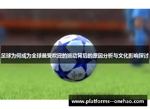 足球为何成为全球最受欢迎的运动背后的原因分析与文化影响探讨