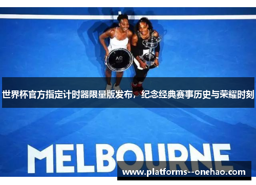 世界杯官方指定计时器限量版发布，纪念经典赛事历史与荣耀时刻