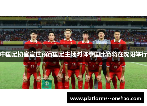 中国足协官宣世预赛国足主场对阵泰国比赛将在沈阳举行 中国足协官宣世预赛国足主场对阵泰国比赛将在沈阳举行