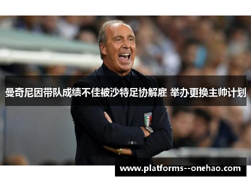 曼奇尼因带队成绩不佳被沙特足协解雇 举办更换主帅计划