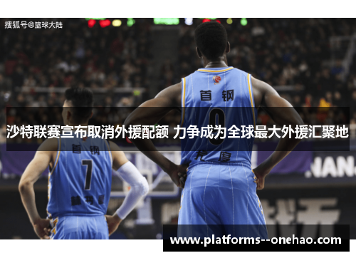 沙特联赛宣布取消外援配额 力争成为全球最大外援汇聚地 沙特联赛宣布取消外援配额 力争成为全球最大外援汇聚地