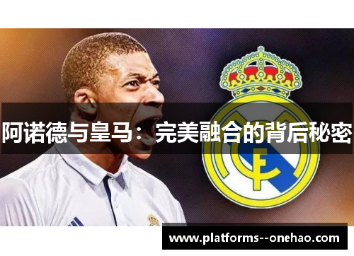 阿诺德与皇马：完美融合的背后秘密