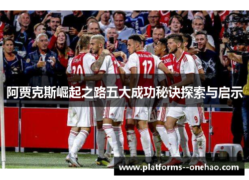 阿贾克斯崛起之路五大成功秘诀探索与启示
