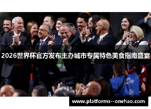 2026世界杯官方发布主办城市专属特色美食指南盛宴 2026世界杯官方发布主办城市专属特色美食指南盛宴