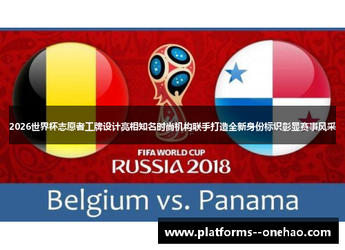 2026世界杯志愿者工牌设计亮相知名时尚机构联手打造全新身份标识彰显赛事风采